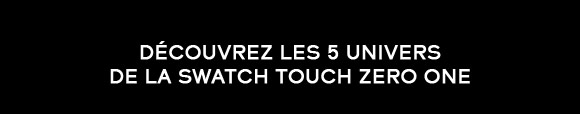 Découvrez les 5 univers de la Swatch touch zero one